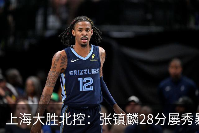 上海大胜北控：张镇麟28分屡秀暴扣 廖三宁34+5+4创生涯纪录